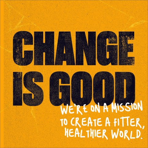 CHANGE IS GOOD